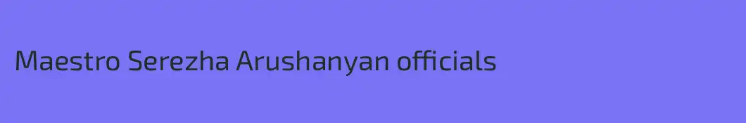 Maestro Serezha Arushanyan officials